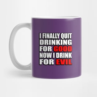 I finally quit drinking for good. Now I drink for evil - sarcastic joke Mug